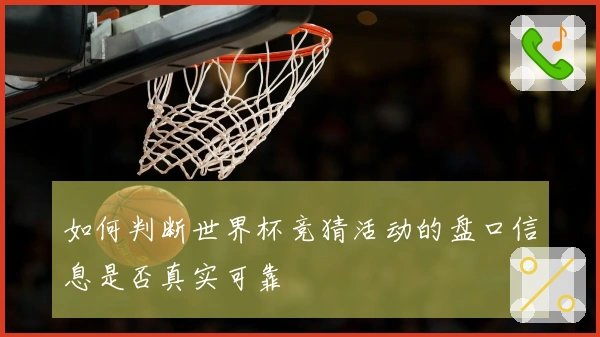 如何判断世界杯竞猜活动的盘口信息是否真实可靠